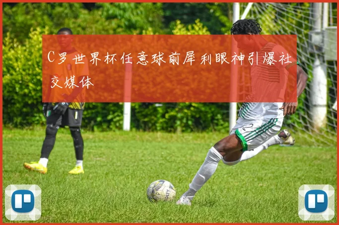 C罗世界杯任意球前犀利眼神引爆社交媒体