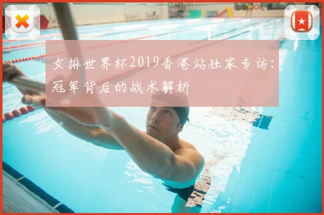 女排世界杯2019香港站独家专访：冠军背后的战术解析