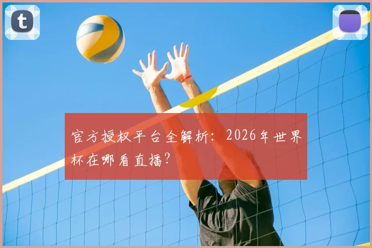 官方授权平台全解析：2026年世界杯在哪看直播？