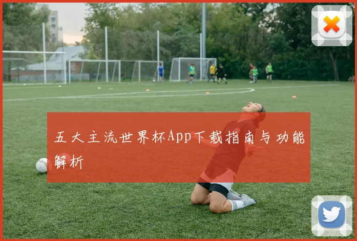 五大主流世界杯App下载指南与功能解析